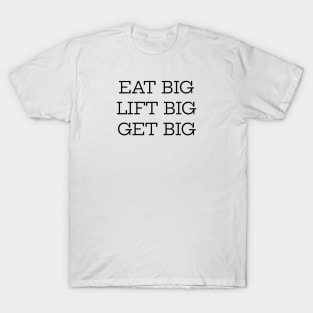 Eat Big Lift Big Get Big T-Shirt